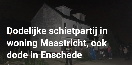 مقتل شخص باطلاق نار في منزله بماستريخت ، ومقتل شخص أخر أيضا باطلاق نار في أنشخيدة